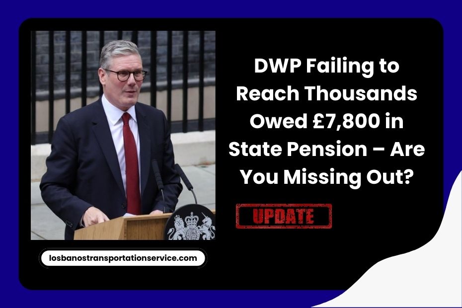 DWP Failing to Reach Thousands Owed £7,800 in State Pension – Are You Missing Out?